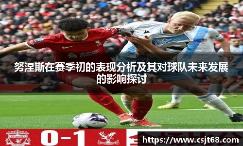 努涅斯在赛季初的表现分析及其对球队未来发展的影响探讨