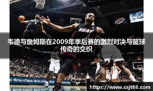韦德与詹姆斯在2009年季后赛的激烈对决与篮球传奇的交织